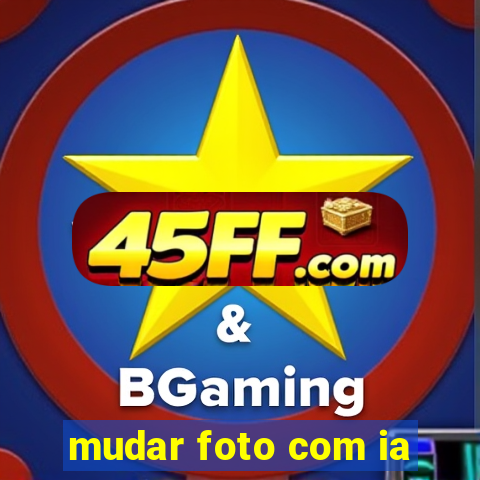 mudar foto com ia